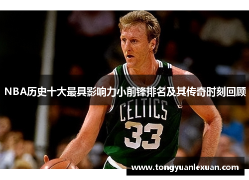 NBA历史十大最具影响力小前锋排名及其传奇时刻回顾