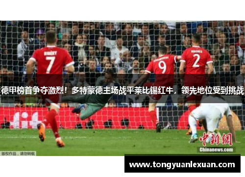 德甲榜首争夺激烈！多特蒙德主场战平莱比锡红牛，领先地位受到挑战