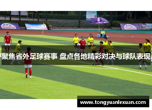 聚焦省外足球赛事 盘点各地精彩对决与球队表现