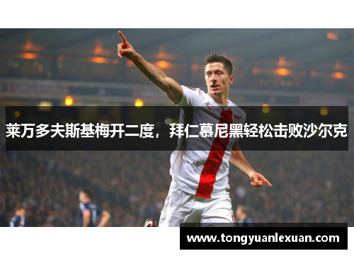 莱万多夫斯基梅开二度，拜仁慕尼黑轻松击败沙尔克