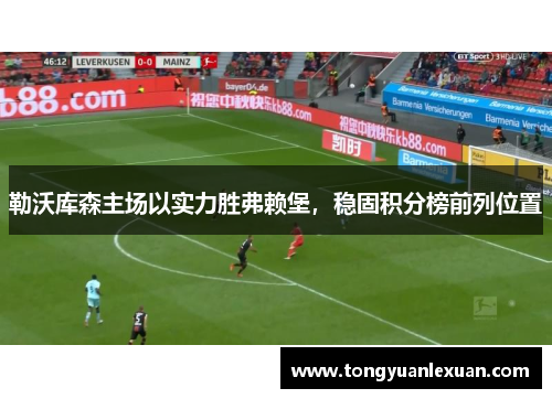 勒沃库森主场以实力胜弗赖堡，稳固积分榜前列位置