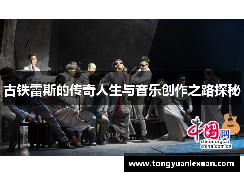古铁雷斯的传奇人生与音乐创作之路探秘