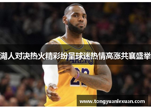 湖人对决热火精彩纷呈球迷热情高涨共襄盛举